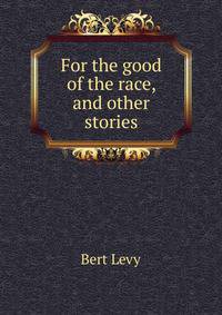 For the good of the race, and other stories