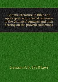 Gnomic literature in Bible and Apocrypha: with special reference to the Gnomic fragments and their bearing on the proverb collections