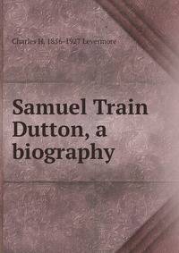 Samuel Train Dutton, a biography