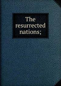 The resurrected nations;