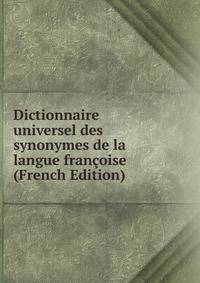 Dictionnaire universel des synonymes de la langue francoise (French Edition)