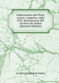 Gobernantes del Peru, cartas y papeles, siglo XVI; documentos del Archivo de Indias (Spanish Edition)