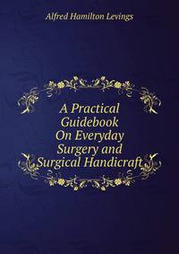 A Practical Guidebook On Everyday Surgery and Surgical Handicraft