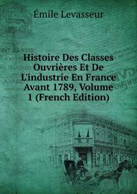 Histoire Des Classes Ouvri?res Et De L'industrie En France Avant 1789, Volume 1 (French Edition)