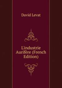 L'industrie Aurif?re (French Edition)