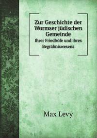 Zur Geschichte der Wormser jdischen Gemeinde. Ihrer Friedhfe und ihres Begrbniswesens
