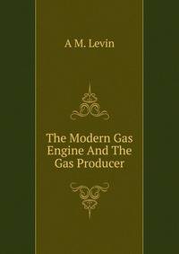 The Modern Gas Engine And The Gas Producer
