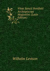 Vitae Sancti Bonifatii Archiepiscopi Moguntini (Latin Edition)