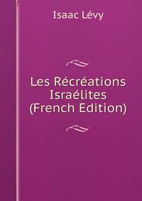Les Recreations Israelites (French Edition)