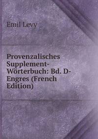 Provenzalisches Supplement-Worterbuch: Bd. D-Engres (French Edition)