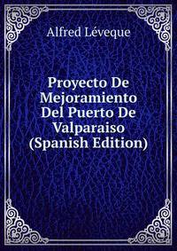 Proyecto De Mejoramiento Del Puerto De Valparaiso (Spanish Edition)