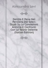 Delitto E Pena Nel Pensiero Dei Greci: Studi Su Le Concezioni Antiche E Confronti Con Le Teorie Odierne (Italian Edition)