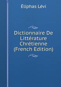 Dictionnaire De Litterature Chretienne (French Edition)