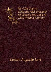 Navi Da Guerra Costruite Nell 'arsenale Di Venezia Dal 1664 Al 1896 (Italian Edition)