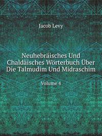 Neuhebraisches Und Chaldaisches Worterbuch Uber Die Talmudim Und Midraschim, Volume 4 (German Edition)