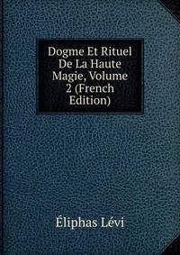 Dogme Et Rituel De La Haute Magie, Volume 2 (French Edition)