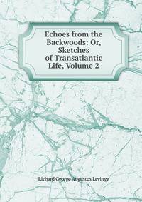 Echoes from the Backwoods: Or, Sketches of Transatlantic Life, Volume 2