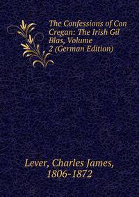The Confessions of Con Cregan: The Irish Gil Blas, Volume 2 (German Edition)