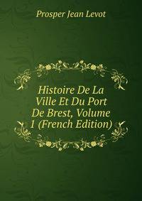 Histoire De La Ville Et Du Port De Brest, Volume 1 (French Edition)