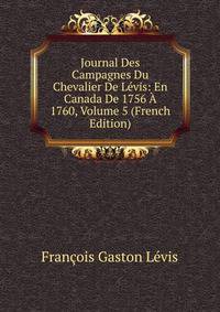 Journal Des Campagnes Du Chevalier De Levis: En Canada De 1756 A 1760, Volume 5 (French Edition)