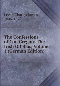 The Confessions of Con Cregan: The Irish Gil Blas, Volume 1 (German Edition)