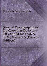 Journal Des Campagnes Du Chevalier De Levis: En Canada De 1756 A 1760, Volume 3 (French Edition)