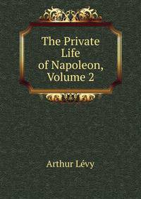The Private Life of Napoleon, Volume 2