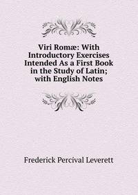 Viri Rom?: With Introductory Exercises Intended As a First Book in the Study of Latin; with English Notes