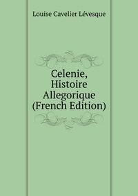Celenie, Histoire Allegorique (French Edition)