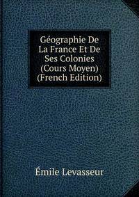 Geographie De La France Et De Ses Colonies (Cours Moyen) (French Edition)