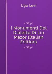 I Monumenti Del Dialetto Di Lio Mazor (Italian Edition)