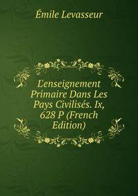 L'enseignement Primaire Dans Les Pays Civilis?s. Ix, 628 P (French Edition)