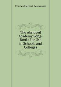 The Abridged Academy Song-Book: For Use in Schools and Colleges
