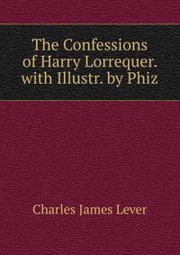 The Confessions of Harry Lorrequer. with Illustr. by Phiz