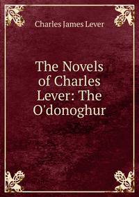 The Novels of Charles Lever: The O'donoghur