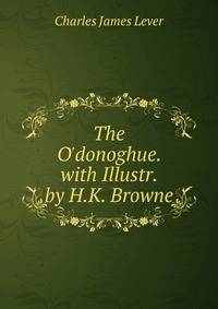 The O'donoghue. with Illustr. by H.K. Browne