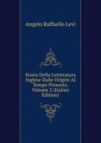 Storia Della Letteratura Inglese Dalle Origini Al Tempo Presente, Volume 2 (Italian Edition)