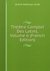 Theatre Complet Des Latins, Volume 6 (French Edition)