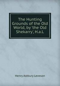 The Hunting Grounds of the Old World, by 'the Old Shekarry', H.a.L.