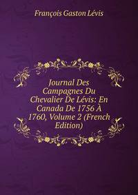 Journal Des Campagnes Du Chevalier De Levis: En Canada De 1756 A 1760, Volume 2 (French Edition)
