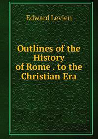 Outlines of the History of Rome . to the Christian Era