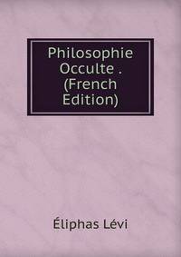 Philosophie Occulte . (French Edition)