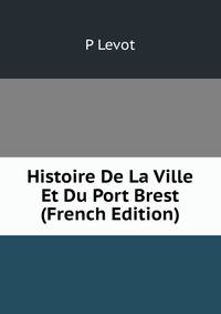 Histoire De La Ville Et Du Port Brest (French Edition)