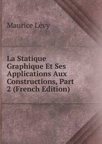 La Statique Graphique Et Ses Applications Aux Constructions, Part 2 (French Edition)