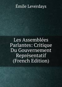 Les Assemblees Parlantes: Critique Du Gouvernement Representatif (French Edition)