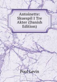 Antoinette: Skuespil I Tre Akter (Danish Edition)