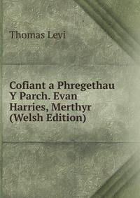 Cofiant a Phregethau Y Parch. Evan Harries, Merthyr (Welsh Edition)