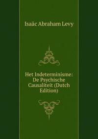 Het Indeterminisme: De Psychische Causaliteit (Dutch Edition)
