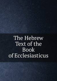 The Hebrew Text of the Book of Ecclesiasticus