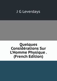 Quelques Consid?rations Sur L'Homme Physique . (French Edition)